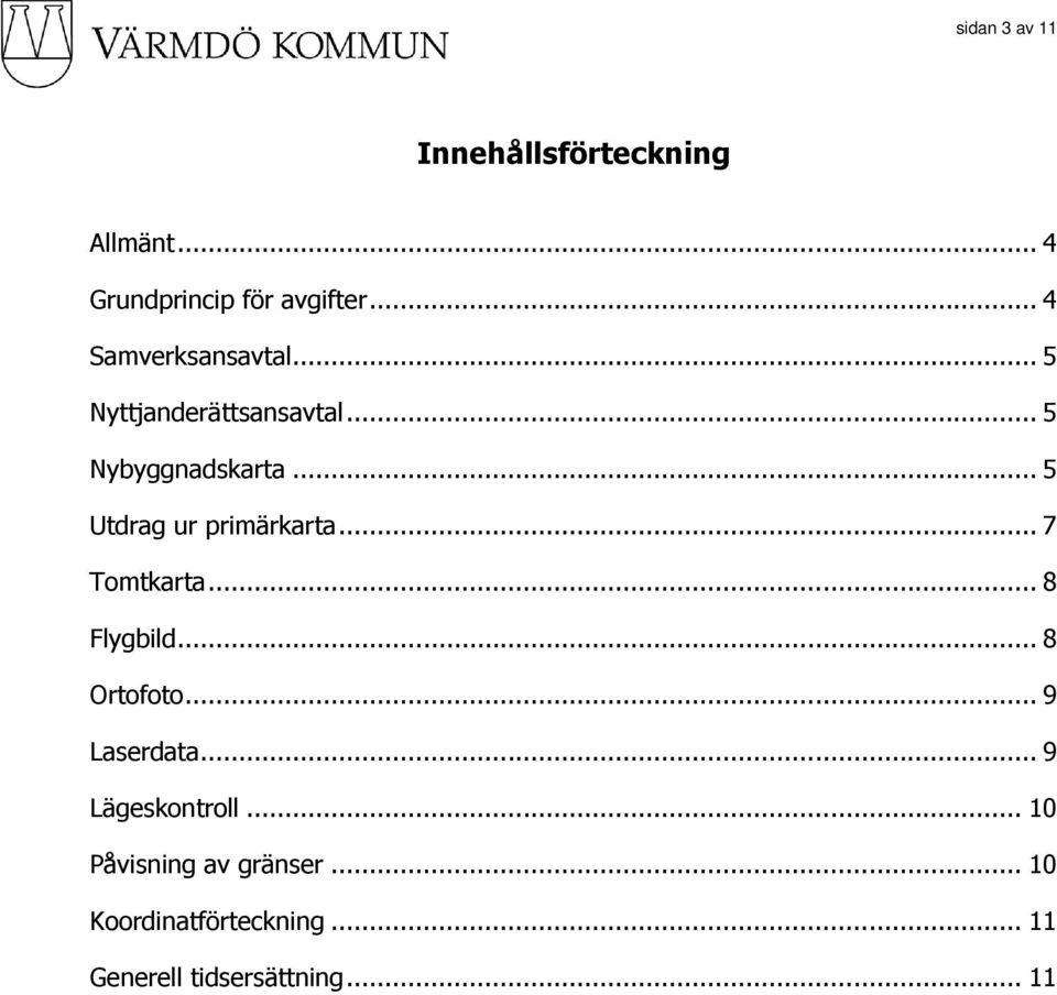 .. 5 Utdrag ur primärkarta... 7 Tomtkarta... 8 Flygbild... 8 Ortofoto... 9 Laserdata.