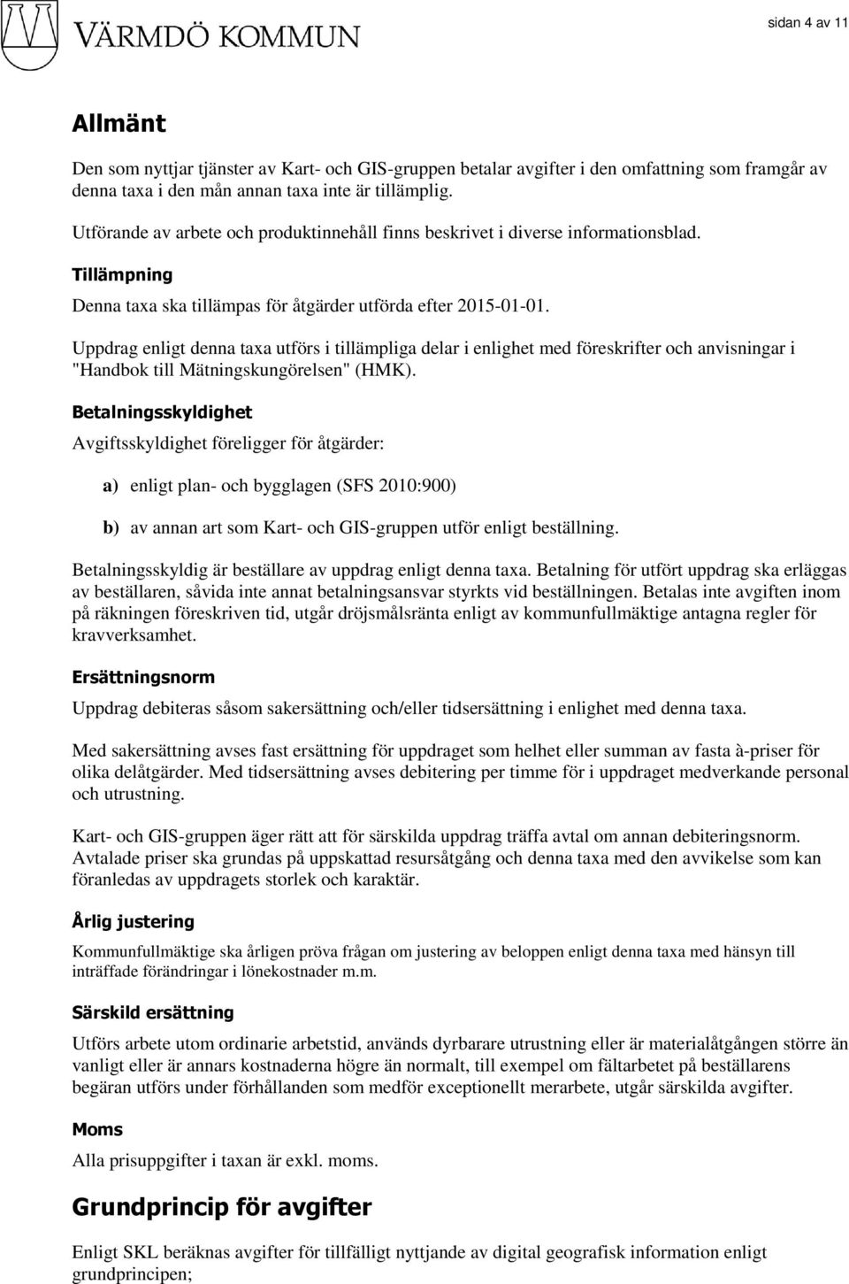 Uppdrag enligt denna taxa utförs i tillämpliga delar i enlighet med föreskrifter och anvisningar i "Handbok till Mätningskungörelsen" (HMK).