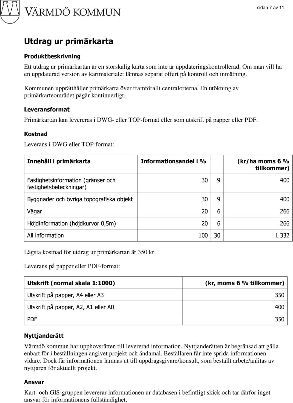 En utökning av primärkarteområdet pågår kontinuerligt. Primärkartan kan levereras i DWG- eller TOP-format eller som utskrift på papper eller PDF.