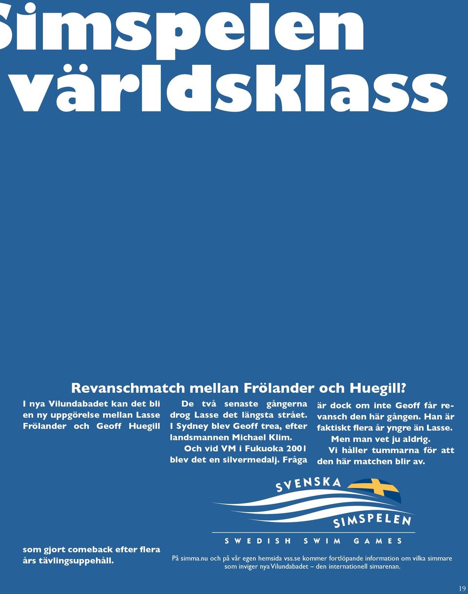 I Sydney blev Geoff trea, efter landsmannen Michael Klim. Och vid VM i Fukuoka 2001 blev det en silvermedalj. Fråga är dock om inte Geoff får revansch den här gången.