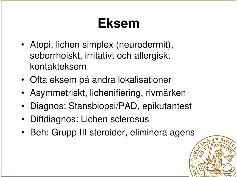 Asymmetriskt, lichenifiering, rivmärken Diagnos: Stansbiopsi/PAD,