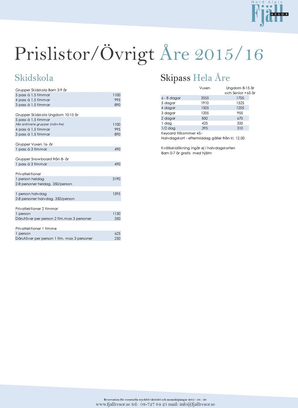 Skipass Hela Åre Vuxen Ungdom 8-15 år och Senior +65 år 6-8 dagar 2055 1705 5 dagar 1910 1525 4 dagar 1505 1205 3 dagar 1205 955 2 dagar 850 670 1 dag 425 335 1/2 dag 395 310 Keycard tillkommer 45:-