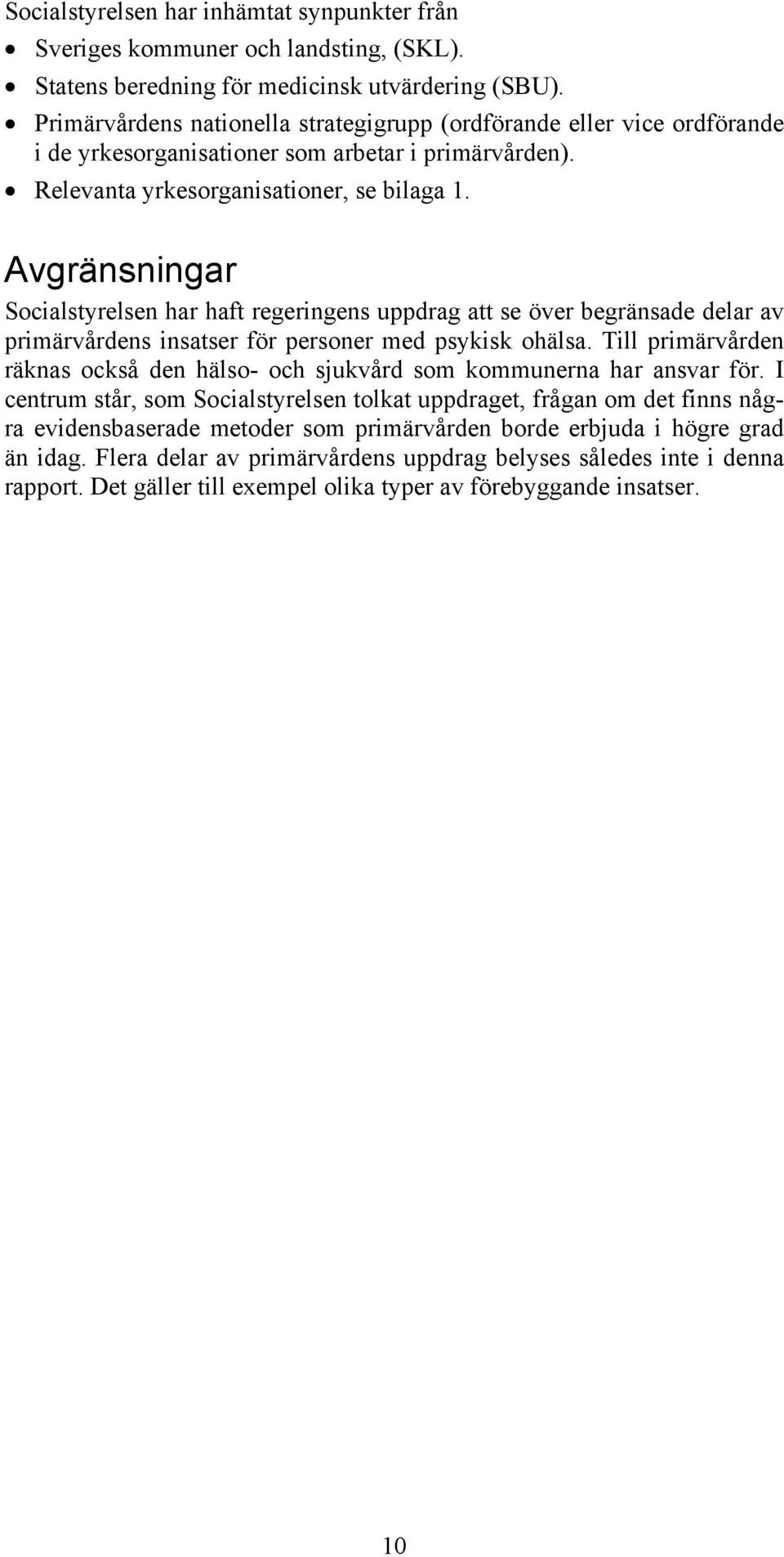 Avgränsningar Socialstyrelsen har haft regeringens uppdrag att se över begränsade delar av primärvårdens insatser för personer med psykisk ohälsa.