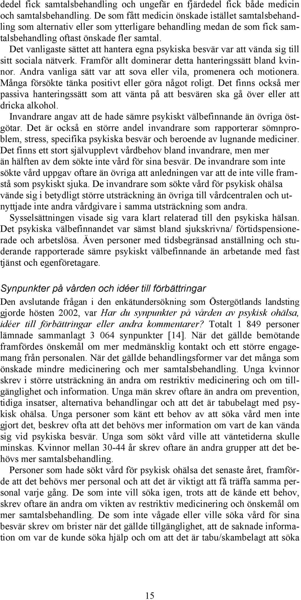 Det vanligaste sättet att hantera egna psykiska besvär var att vända sig till sitt sociala nätverk. Framför allt dominerar detta hanteringssätt bland kvinnor.