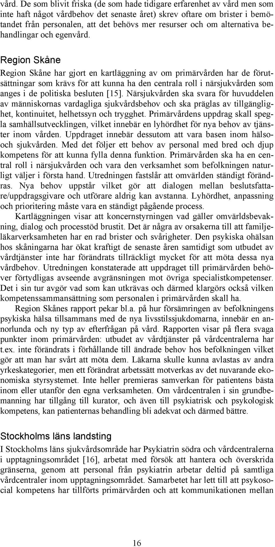 Region Skåne Region Skåne har gjort en kartläggning av om primärvården har de förutsättningar som krävs för att kunna ha den centrala roll i närsjukvården som anges i de politiska besluten [15].