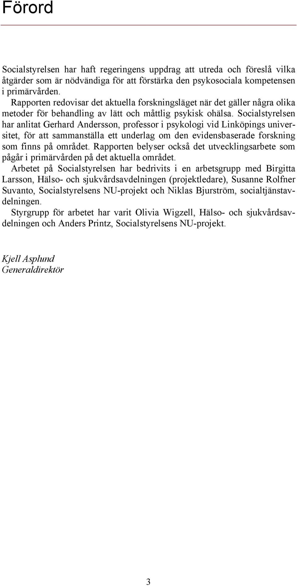 Socialstyrelsen har anlitat Gerhard Andersson, professor i psykologi vid Linköpings universitet, för att sammanställa ett underlag om den evidensbaserade forskning som finns på området.