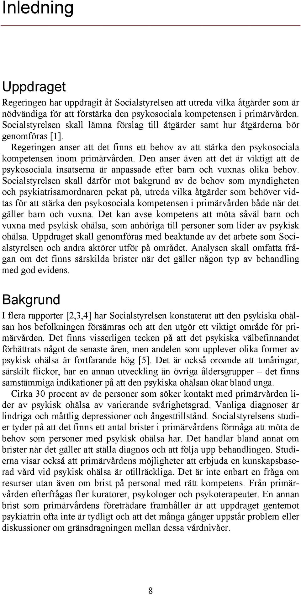 Den anser även att det är viktigt att de psykosociala insatserna är anpassade efter barn och vuxnas olika behov.