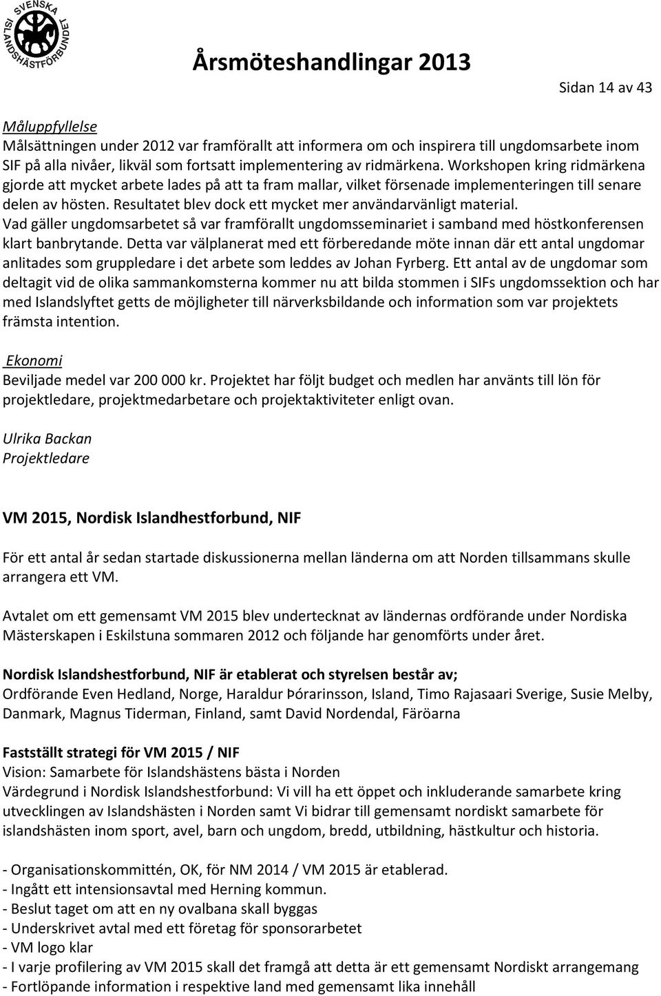 Resultatet blev dock ett mycket mer användarvänligt material. Vad gäller ungdomsarbetet så var framförallt ungdomsseminariet i samband med höstkonferensen klart banbrytande.