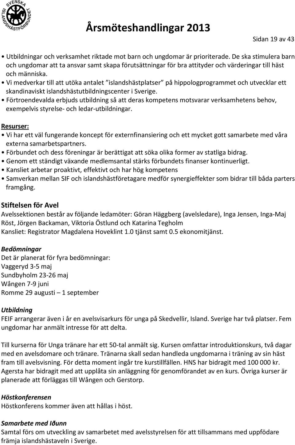 Vi medverkar till att utöka antalet islandshästplatser på hippologprogrammet och utvecklar ett skandinaviskt islandshästutbildningscenter i Sverige.