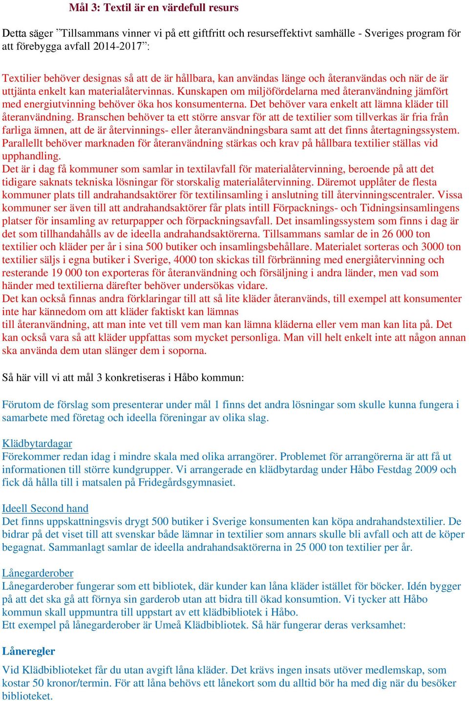 Kunskapen om miljöfördelarna med återanvändning jämfört med energiutvinning behöver öka hos konsumenterna. Det behöver vara enkelt att lämna kläder till återanvändning.