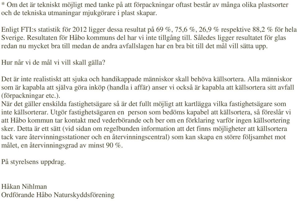 Således ligger resultatet för glas redan nu mycket bra till medan de andra avfallslagen har en bra bit till det mål vill sätta upp. Hur når vi de mål vi vill skall gälla?