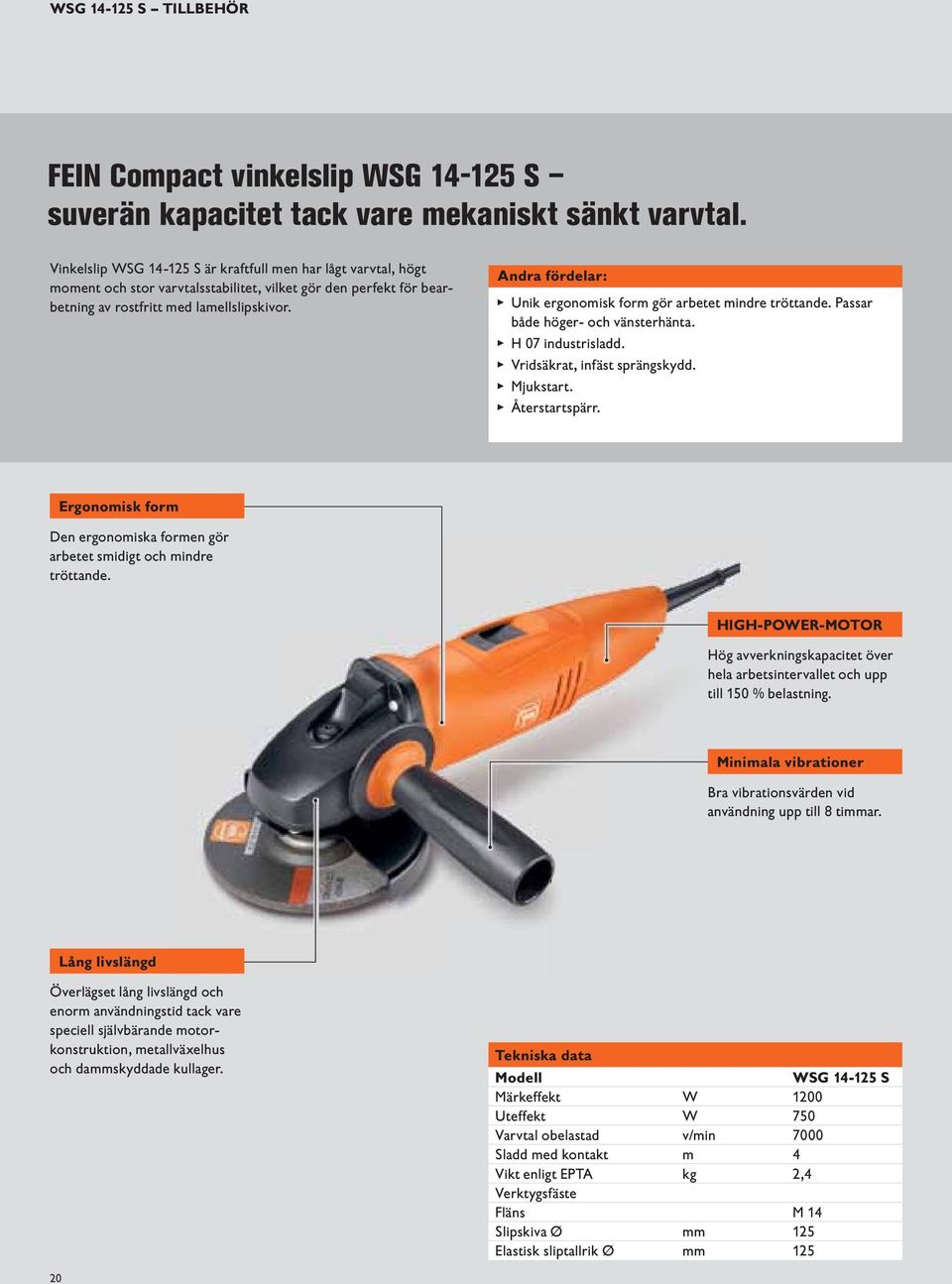 Andra fördelar: Unik ergonomisk form gör arbetet mindre tröttande. Passar både höger- och vänsterhänta. H 07 industrisladd. Vridsäkrat, infäst sprängskydd. Mjukstart. Återstartspärr.