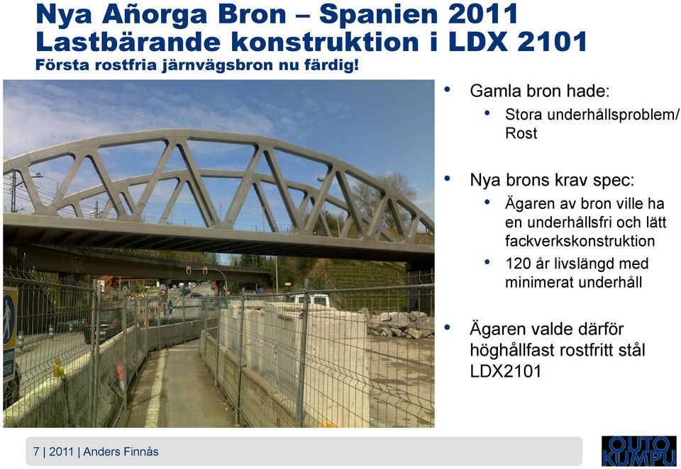 Gamla bron hade: Stora underhållsproblem/ Rost Nya brons krav spec: Ägaren av bron ville