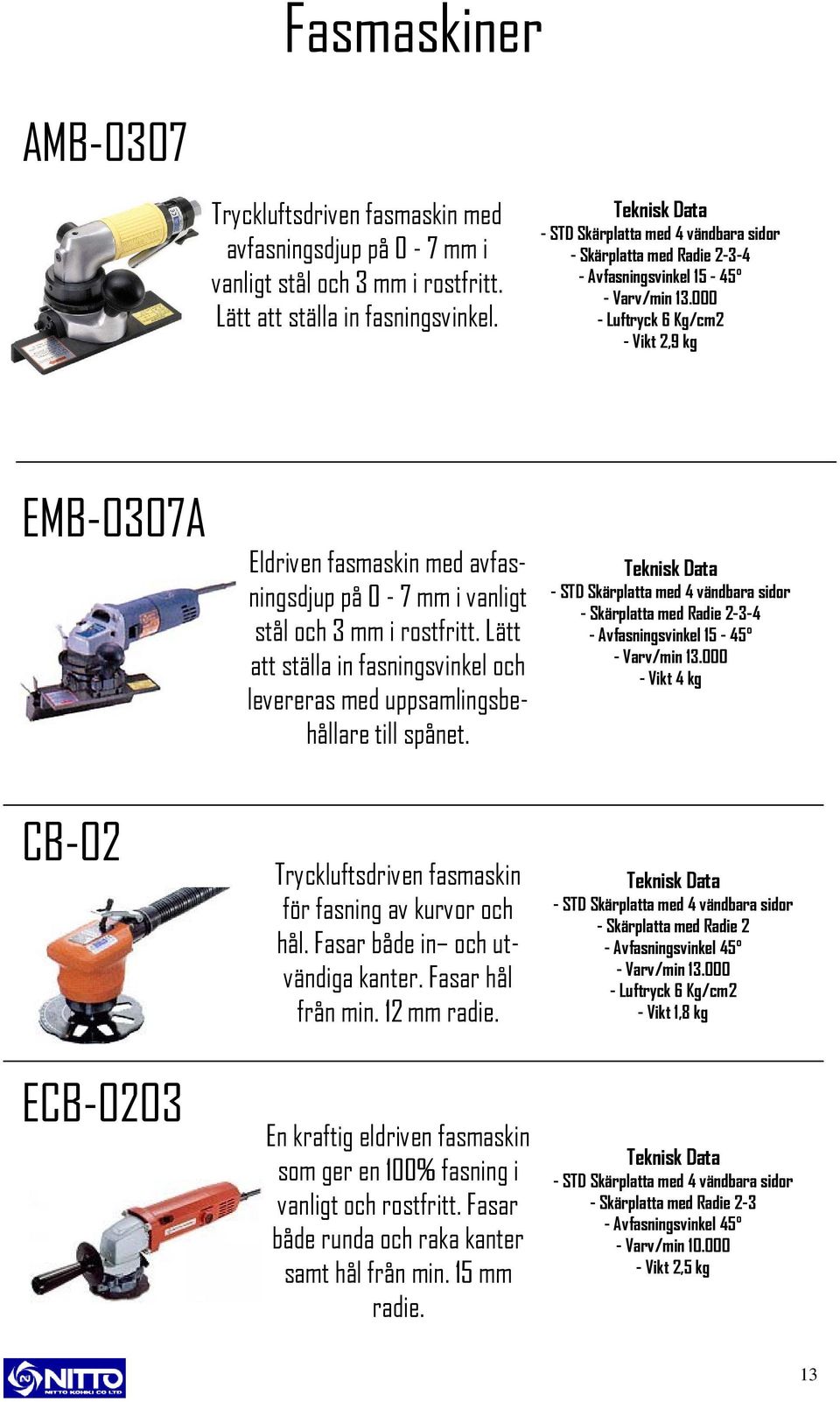 000 - Luftryck 6 Kg/cm2-2,9 kg EMB-0307A CB-02 ECB-0203 Eldriven fasmaskin med avfasningsdjup på 0-7 mm i vanligt stål och 3 mm i rostfritt.