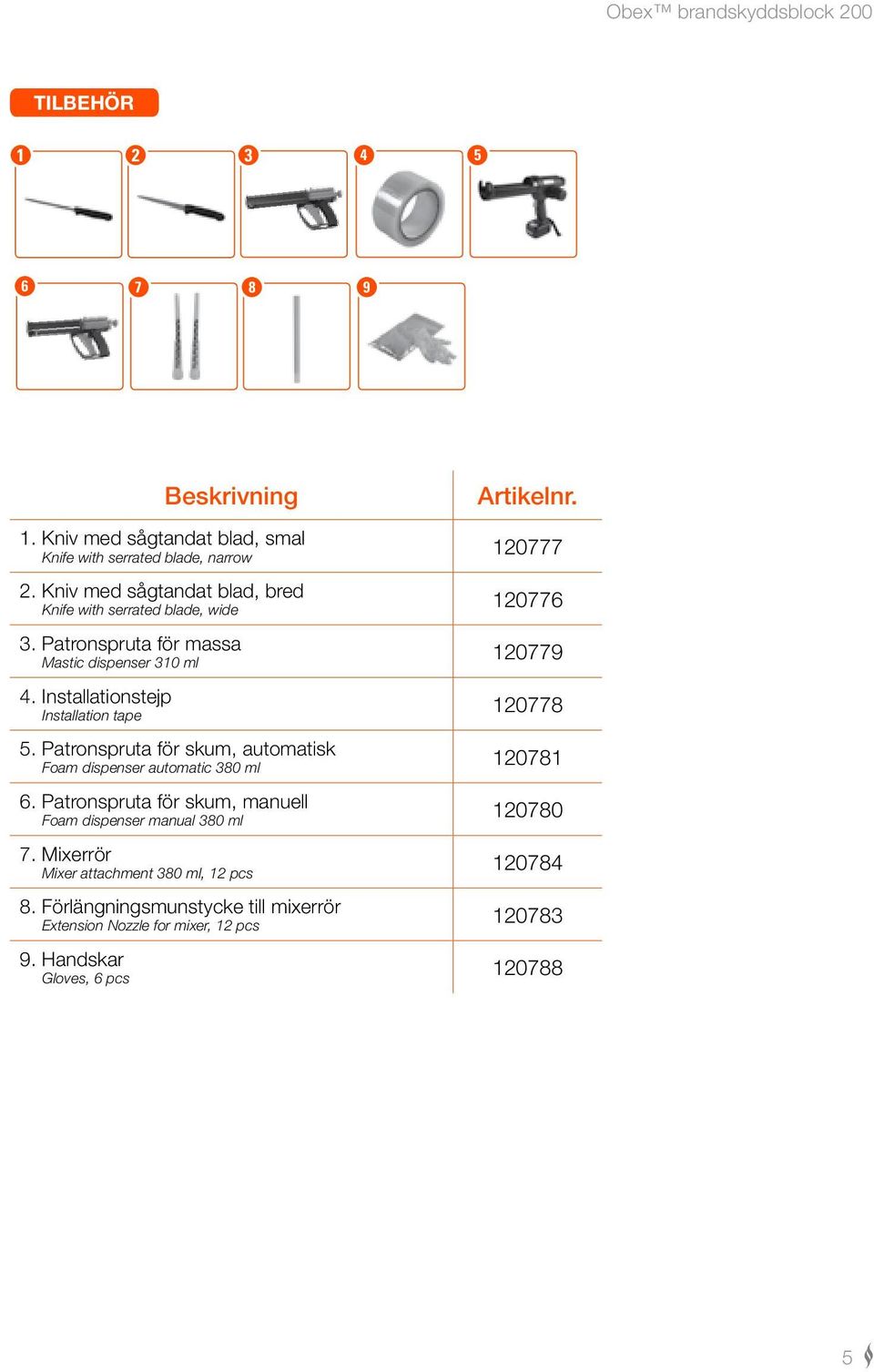 Installationstejp Installation tape 120778 5. Patronspruta för skum, automatisk Foam dispenser automatic 380 ml 120781 6.