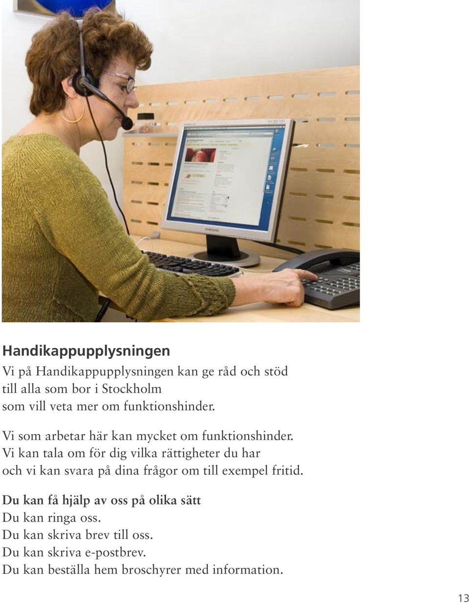 Vi kan tala om för dig vilka rättigheter du har och vi kan svara på dina frågor om till exempel fritid.