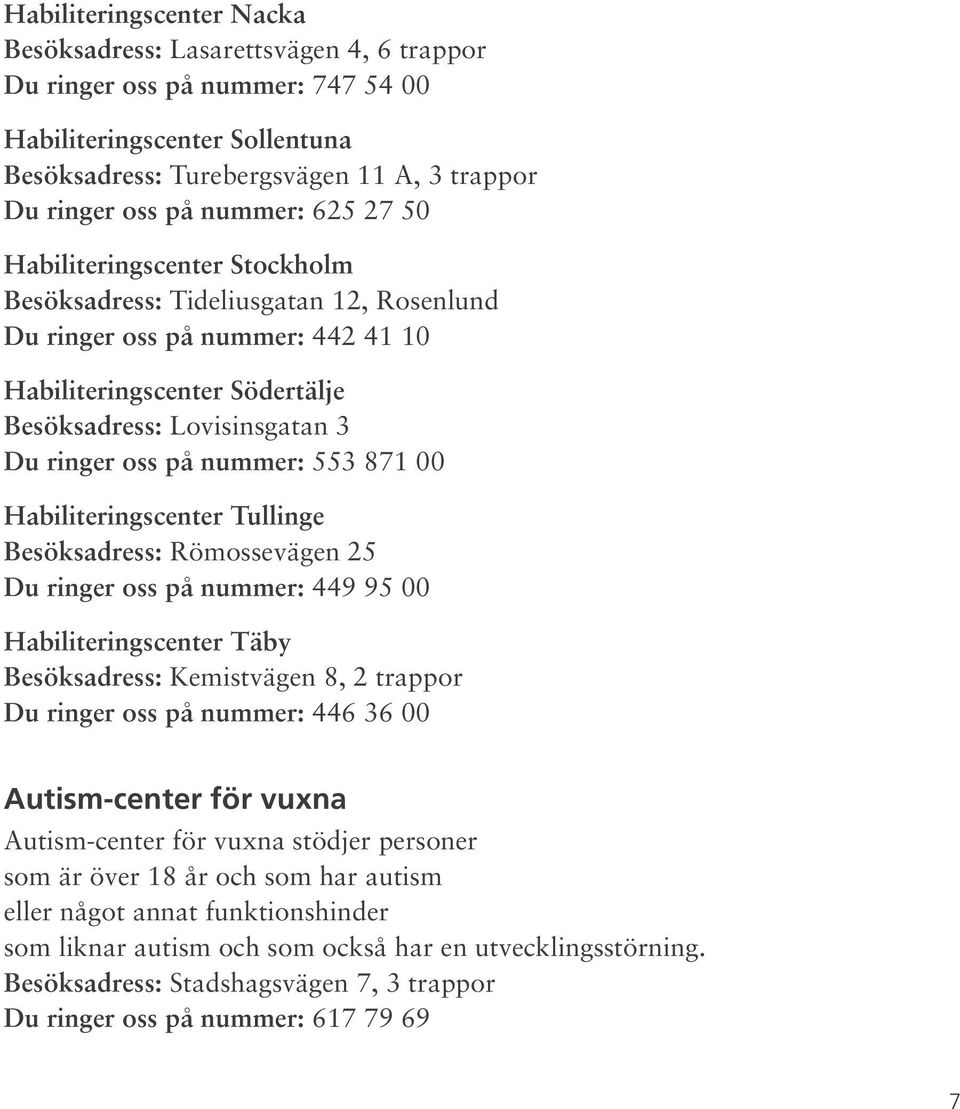 på nummer: 553 871 00 Habiliteringscenter Tullinge Besöksadress: Römossevägen 25 Du ringer oss på nummer: 449 95 00 Habiliteringscenter Täby Besöksadress: Kemistvägen 8, 2 trappor Du ringer oss på