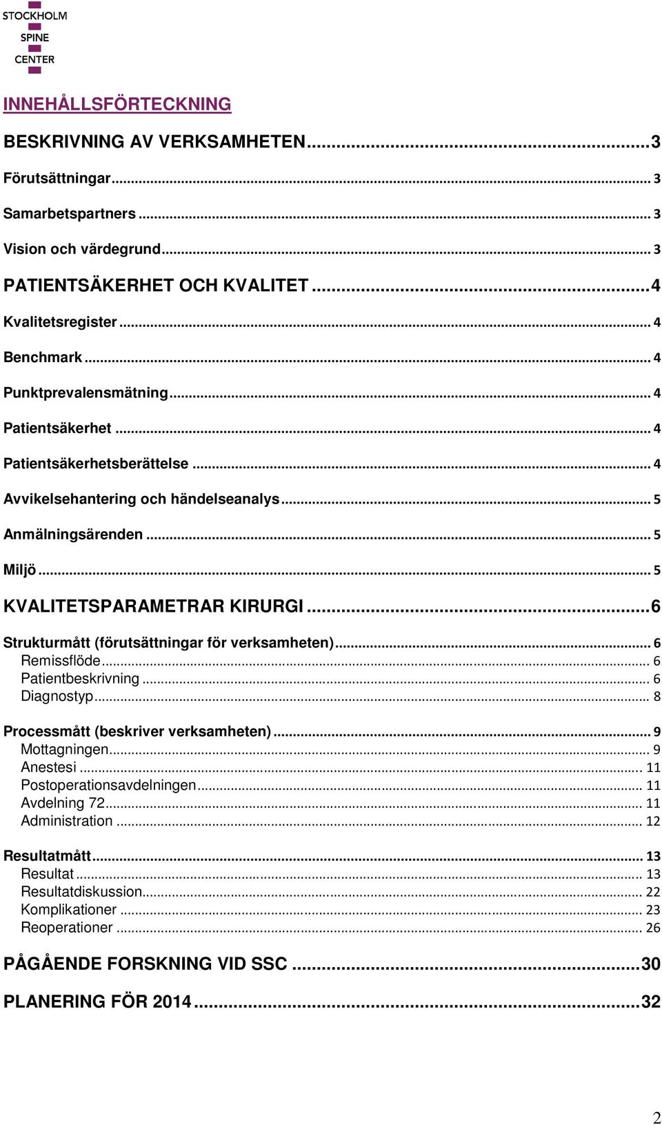 .. 6 Strukturmått (förutsättningar för verksamheten)... 6 Remissflöde... 6 Patientbeskrivning... 6 Diagnostyp... 8 Processmått (beskriver verksamheten)... 9 Mottagningen... 9 Anestesi.