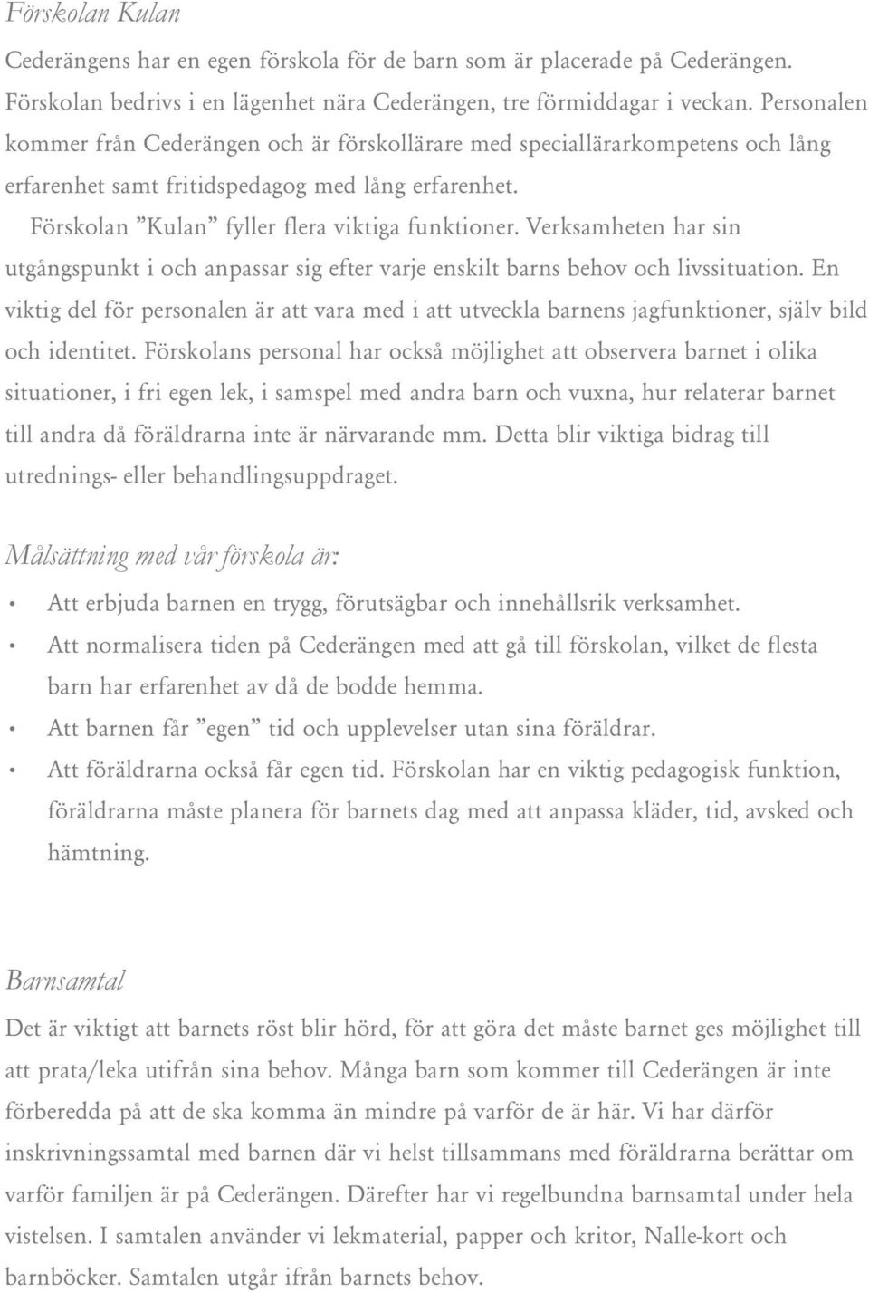 Verksamheten har sin utgångspunkt i och anpassar sig efter varje enskilt barns behov och livssituation.