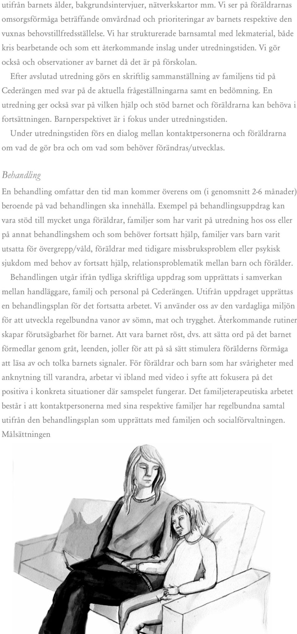 Efter avslutad utredning görs en skriftlig sammanställning av familjens tid på Cederängen med svar på de aktuella frågeställningarna samt en bedömning.