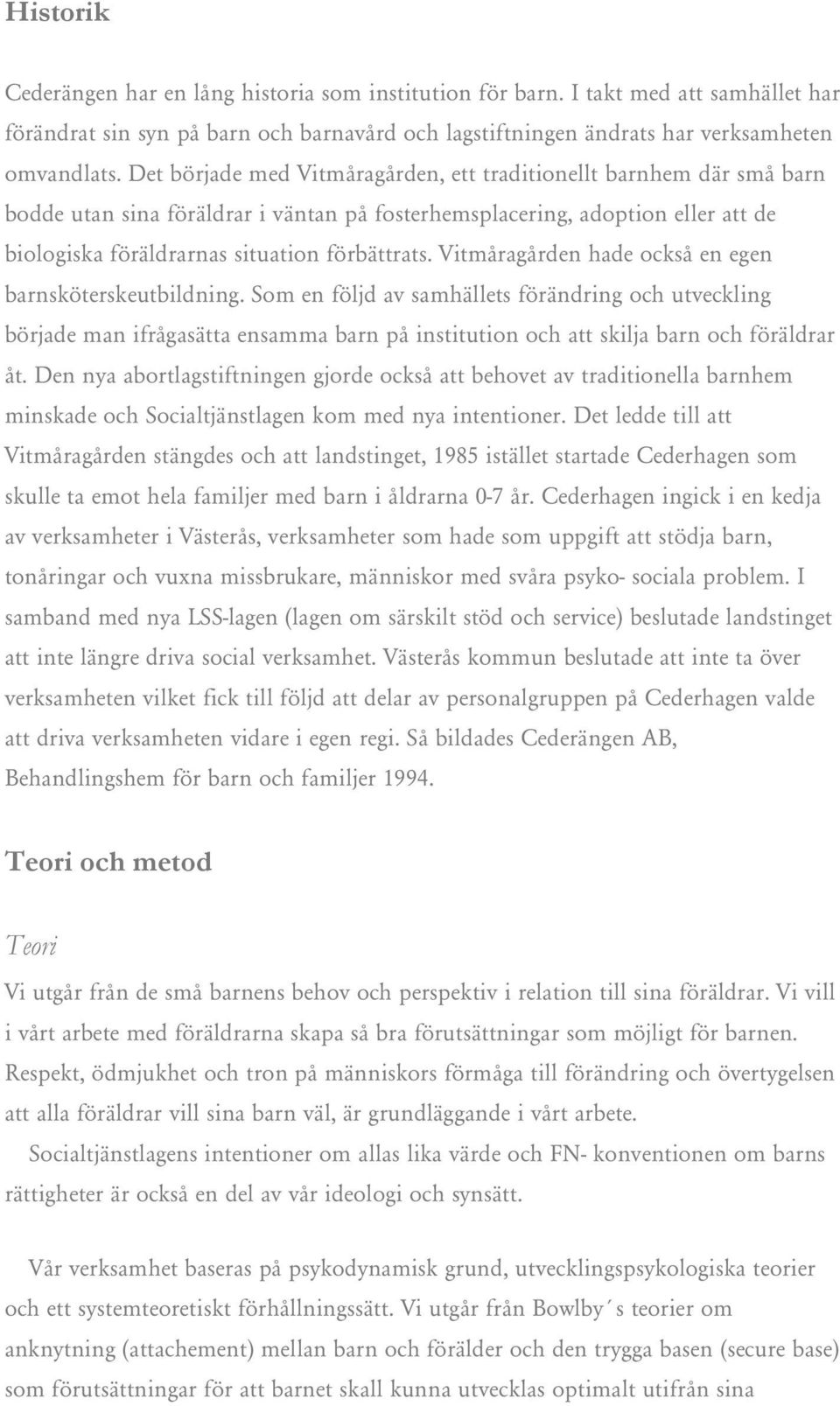 Vitmåragården hade också en egen barnsköterskeutbildning. Som en följd av samhällets förändring och utveckling började man ifrågasätta ensamma barn på institution och att skilja barn och föräldrar åt.