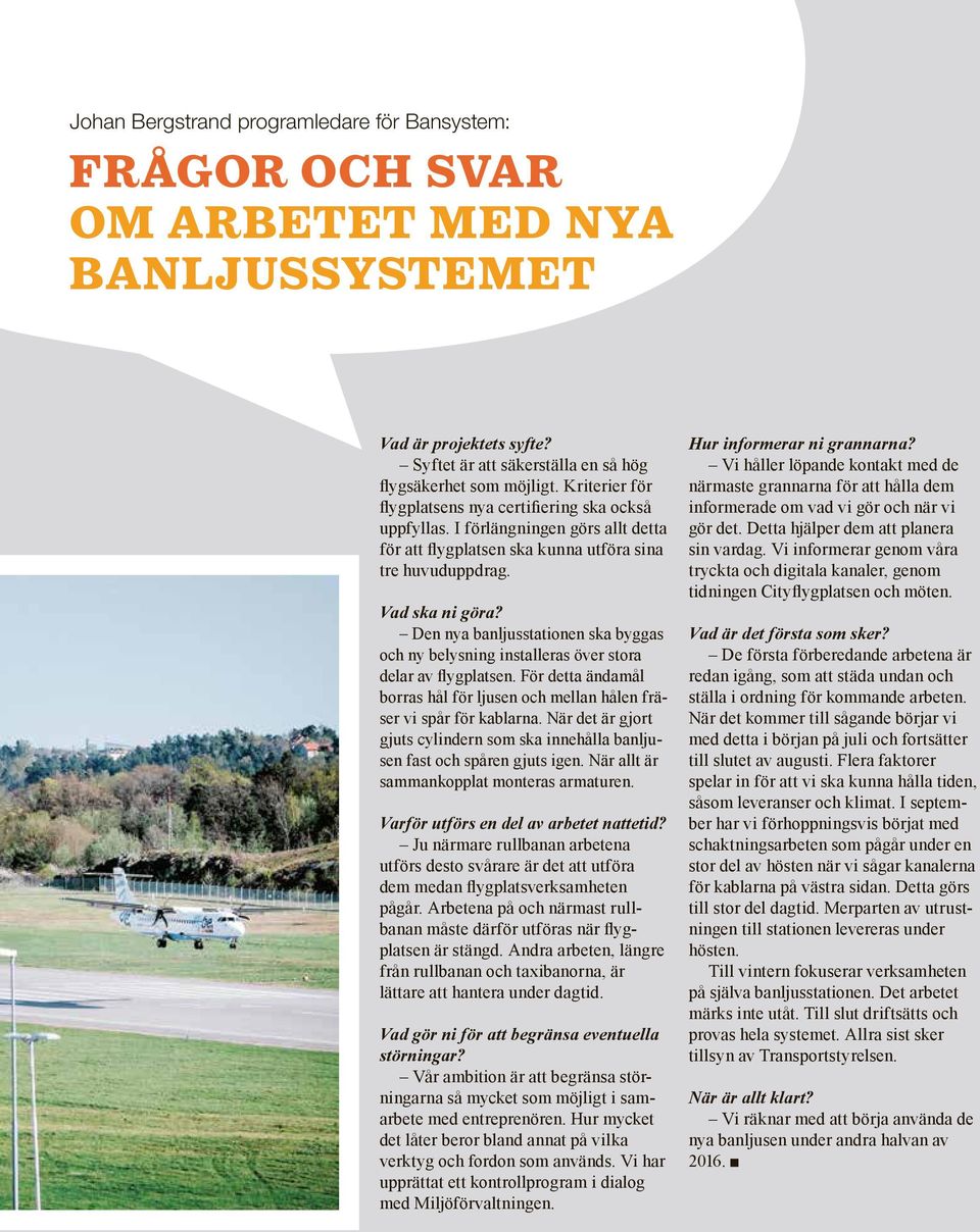 Den nya banljusstationen ska byggas och ny belysning installeras över stora delar av flygplatsen. För detta ändamål borras hål för ljusen och mellan hålen fräser vi spår för kablarna.