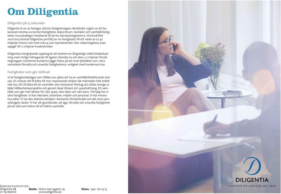 Vid årsskiftet 2012/2013 bestod Diligentias portfölj av 110 fastigheter till ett värde av ca 30 miljarder kronor och med cirka 9 000 hyreskontrakt.