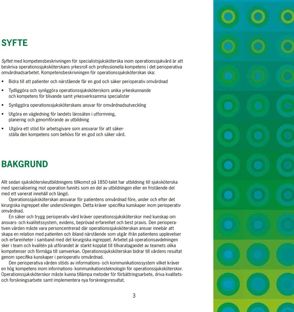 Kompetensbeskrivningen för operationssjuksköterskan ska: Bidra till att patienter och närstående får en god och säker perioperativ omvårdnad Tydliggöra och synliggöra operationssjuksköterskors unika