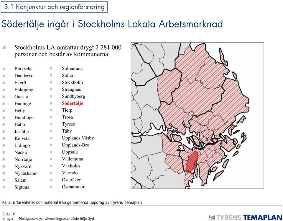 Tierp Huddinge Trosa Håbo Tyresö Järfälla Täby Knivsta Upplands Väsby Lidingö Upplands-Bro Nacka Uppsala Norrtälje Vallentuna Nykvarn