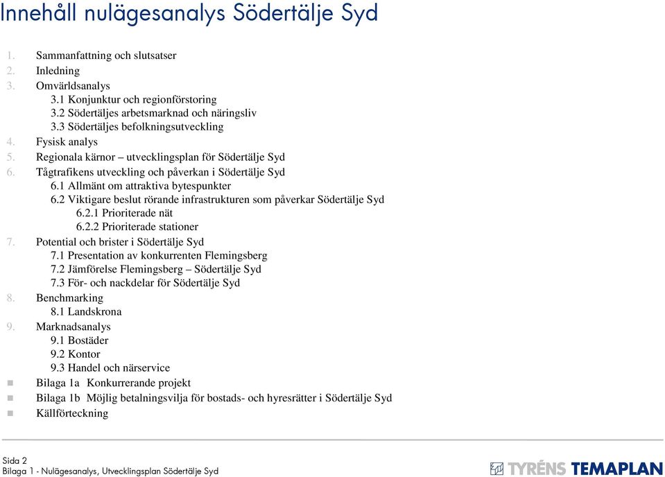 1 Allmänt om attraktiva bytespunkter 6.2 Viktigare beslut rörande infrastrukturen som påverkar Södertälje Syd 6.2.1 Prioriterade nät 6.2.2 Prioriterade stationer 7.