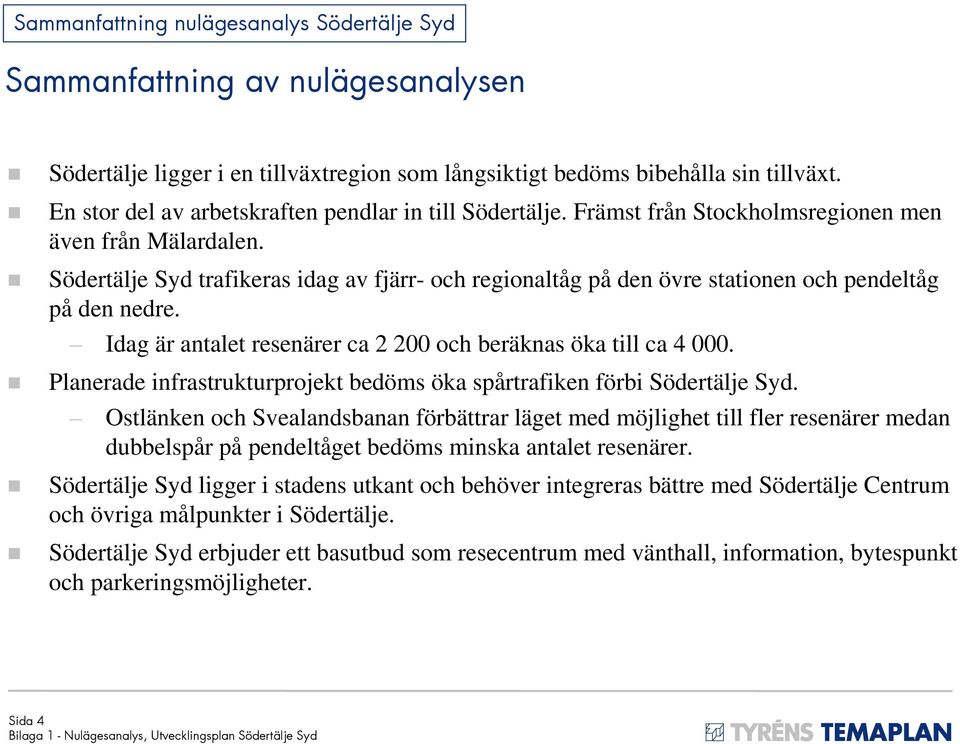 Södertälje Syd trafikeras idag av fjärr- och regionaltåg på den övre stationen och pendeltåg på den nedre. Idag är antalet resenärer ca 2 200 och beräknas öka till ca 4 000.