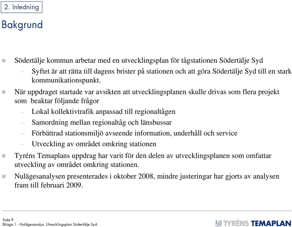 När uppdraget startade var avsikten att utvecklingsplanen skulle drivas som flera projekt som beaktar följande frågor Lokal kollektivtrafik anpassad till regionaltågen Samordning mellan