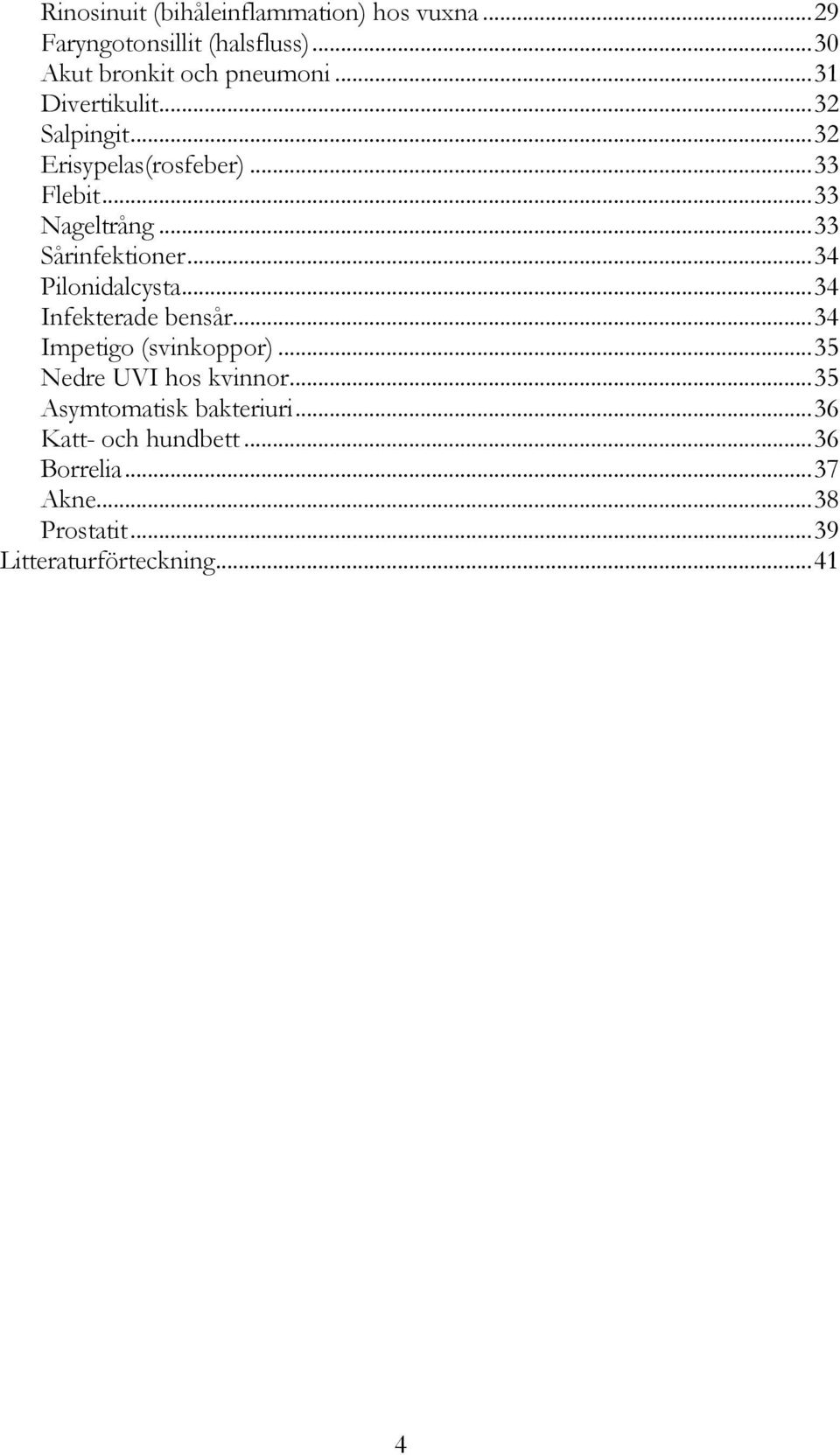 .. 34 Pilonidalcysta... 34 Infekterade bensår... 34 Impetigo (svinkoppor)... 35 Nedre UVI hos kvinnor.