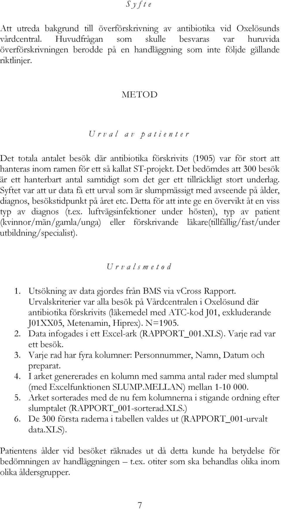 METOD U r v a l a v p a t i e n t e r Det totala antalet besök där antibiotika förskrivits (1905) var för stort att hanteras inom ramen för ett så kallat ST-projekt.