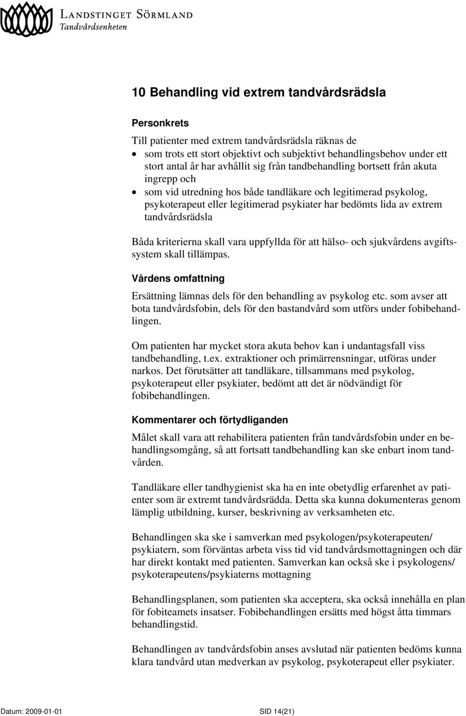 tandvårdsrädsla Båda kriterierna skall vara uppfyllda för att hälso- och sjukvårdens avgiftssystem skall tillämpas. Ersättning lämnas dels för den behandling av psykolog etc.