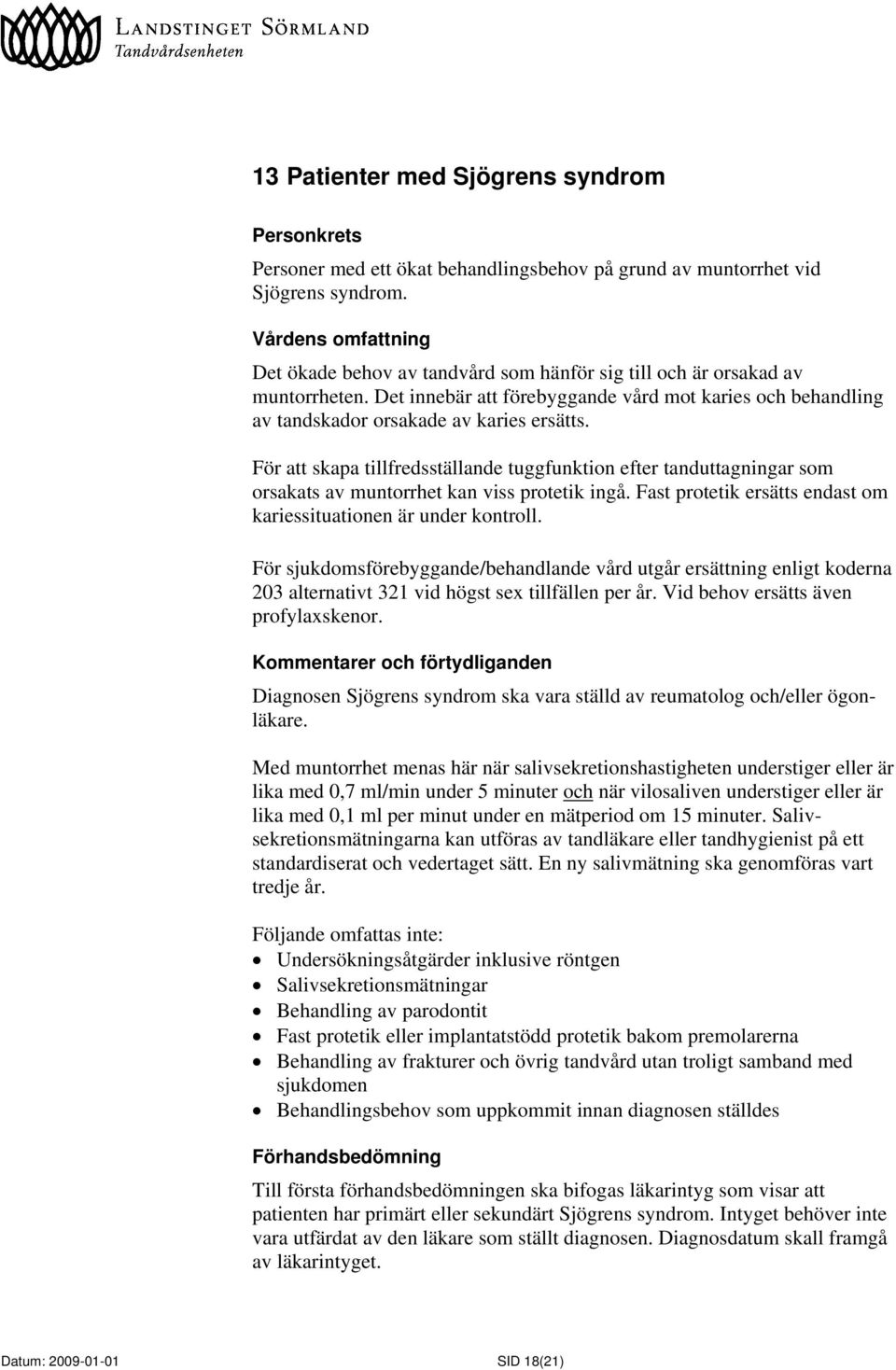 För att skapa tillfredsställande tuggfunktion efter tanduttagningar som orsakats av muntorrhet kan viss protetik ingå. Fast protetik ersätts endast om kariessituationen är under kontroll.