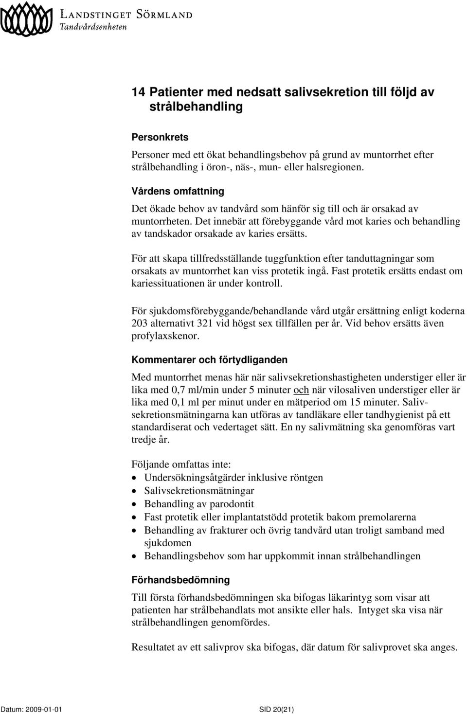 För att skapa tillfredsställande tuggfunktion efter tanduttagningar som orsakats av muntorrhet kan viss protetik ingå. Fast protetik ersätts endast om kariessituationen är under kontroll.