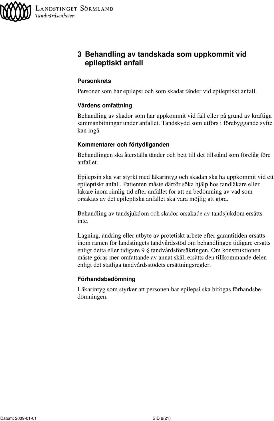 Behandlingen ska återställa tänder och bett till det tillstånd som förelåg före anfallet. Epilepsin ska var styrkt med läkarintyg och skadan ska ha uppkommit vid ett epileptiskt anfall.