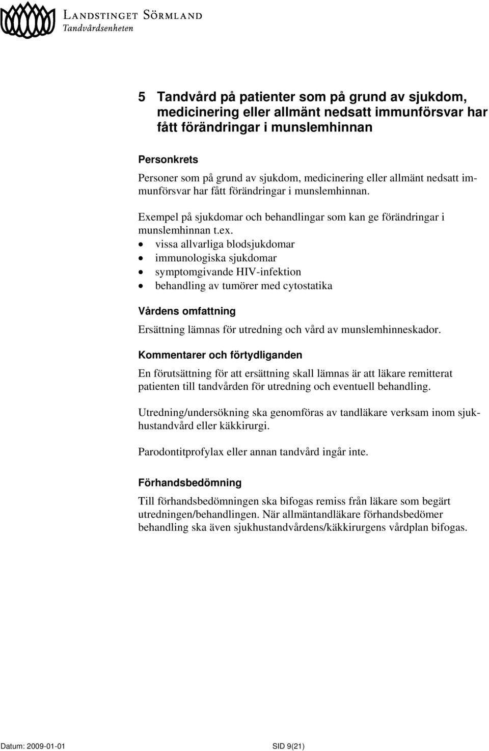 vissa allvarliga blodsjukdomar immunologiska sjukdomar symptomgivande HIV-infektion behandling av tumörer med cytostatika Ersättning lämnas för utredning och vård av munslemhinneskador.