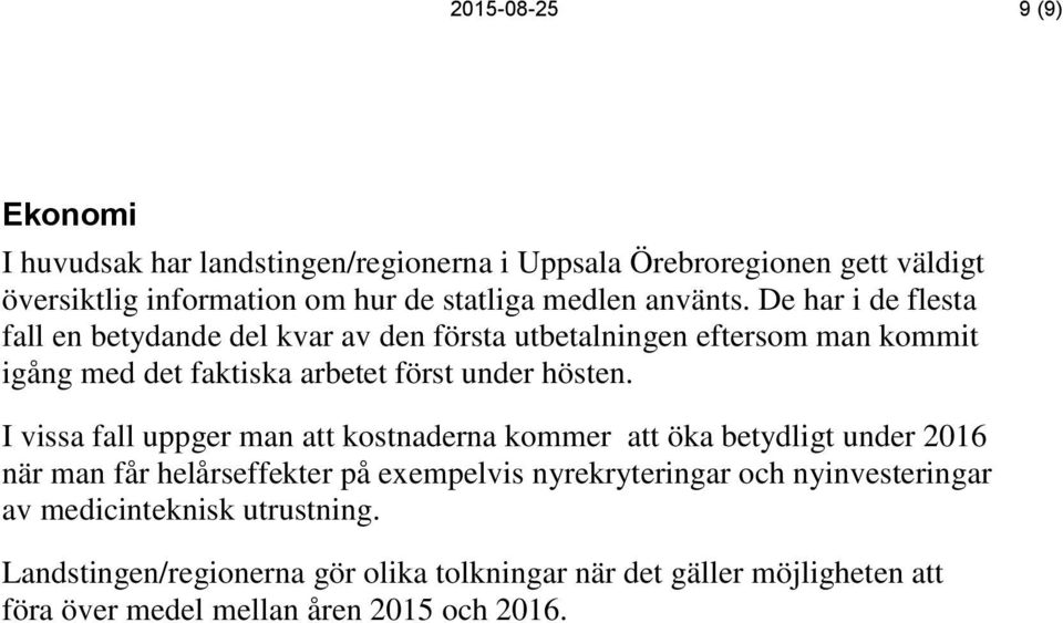 De har i de flesta fall en betydande del kvar av den första utbetalningen eftersom man kommit igång med det faktiska arbetet först under hösten.