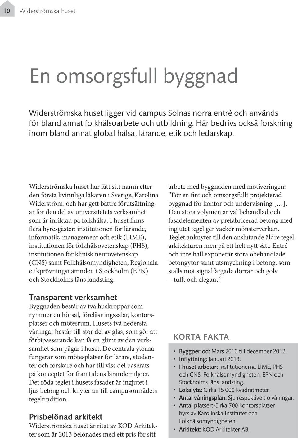 Widerströmska huset har fått sitt namn efter den första kvinnliga läkaren i Sverige, Karolina Widerström, och har gett bättre förutsättningar för den del av universitetets verksamhet som är inriktad