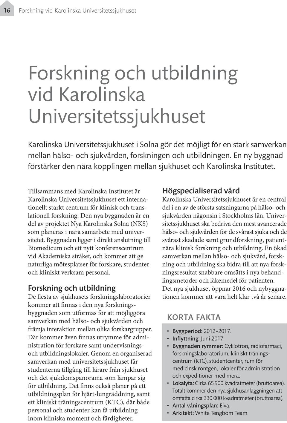 Tillsammans med Karolinska Institutet är Karolinska Universitetssjukhuset ett internationellt starkt centrum för klinisk och translationell forskning.