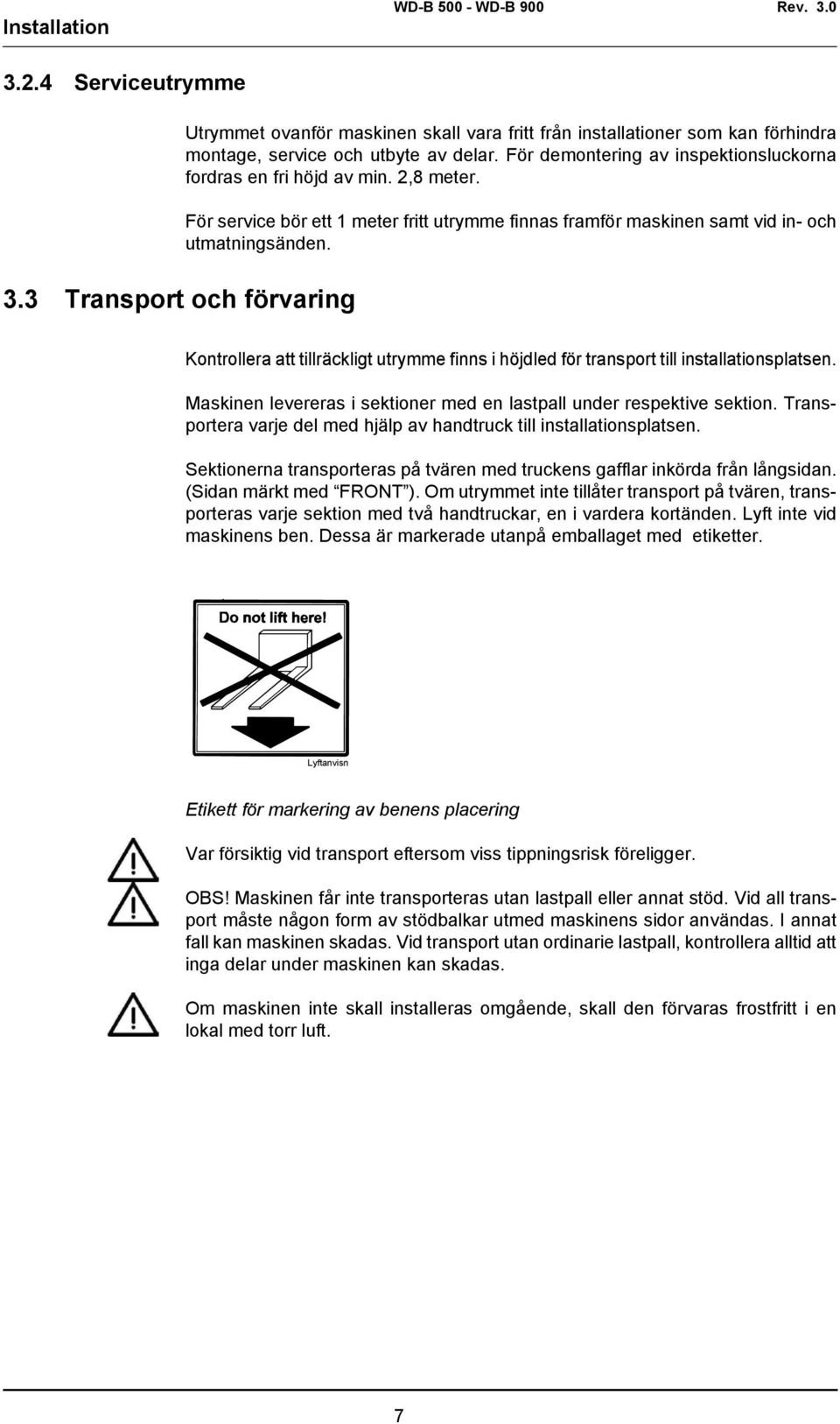 Kontrollera att tillräckligt utrymme finns i höjdled för transport till installationsplatsen. Maskinen levereras i sektioner med en lastpall under respektive sektion.