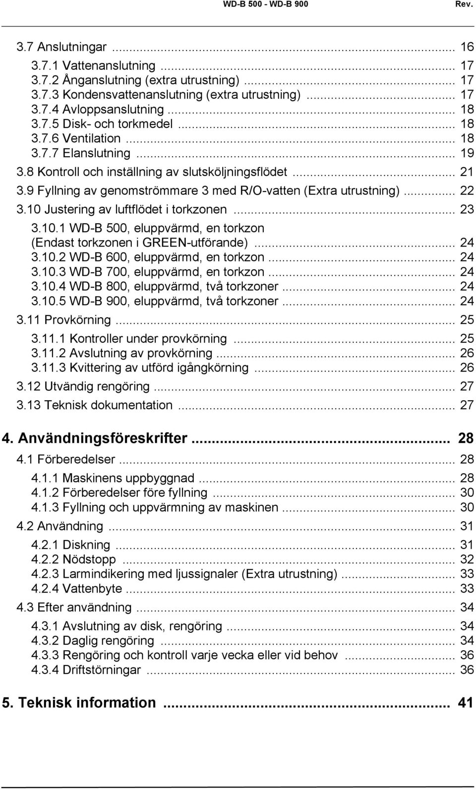 9 Fyllning av genomströmmare 3 med R/O-vatten (Extra utrustning)... 22 3.10 Justering av luftflödet i torkzonen... 23 3.10.1 WD-B 500, eluppvärmd, en torkzon (Endast torkzonen i GREEN-utförande).