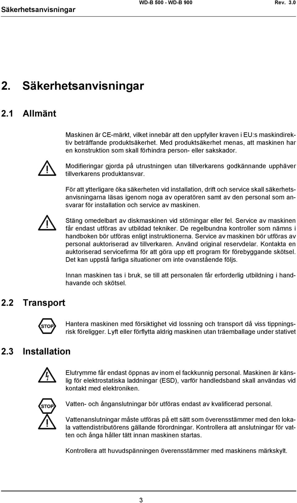 Modifieringar gjorda på utrustningen utan tillverkarens godkännande upphäver tillverkarens produktansvar.