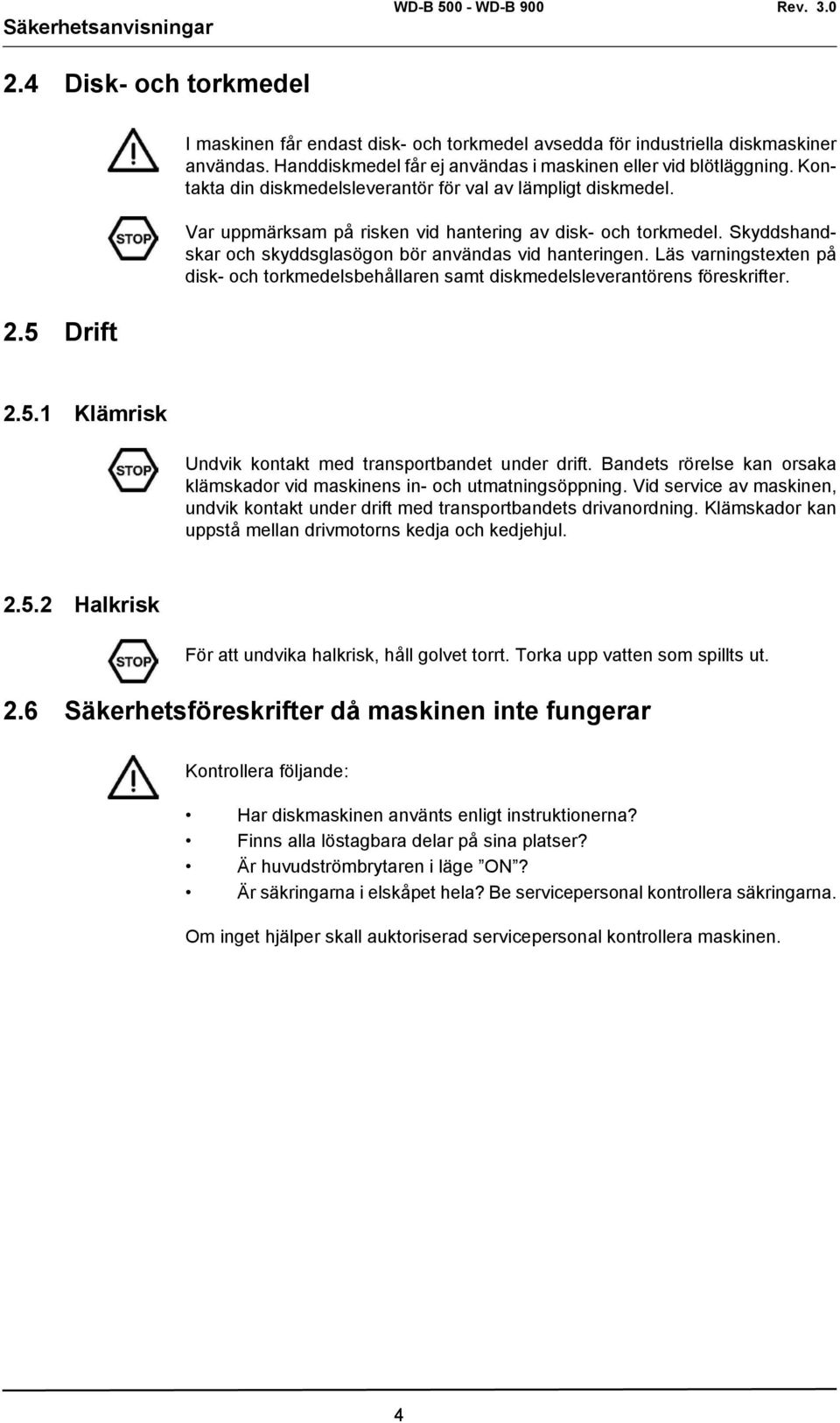 Skyddshandskar och skyddsglasögon bör användas vid hanteringen. Läs varningstexten på disk- och torkmedelsbehållaren samt diskmedelsleverantörens föreskrifter. 2.5.