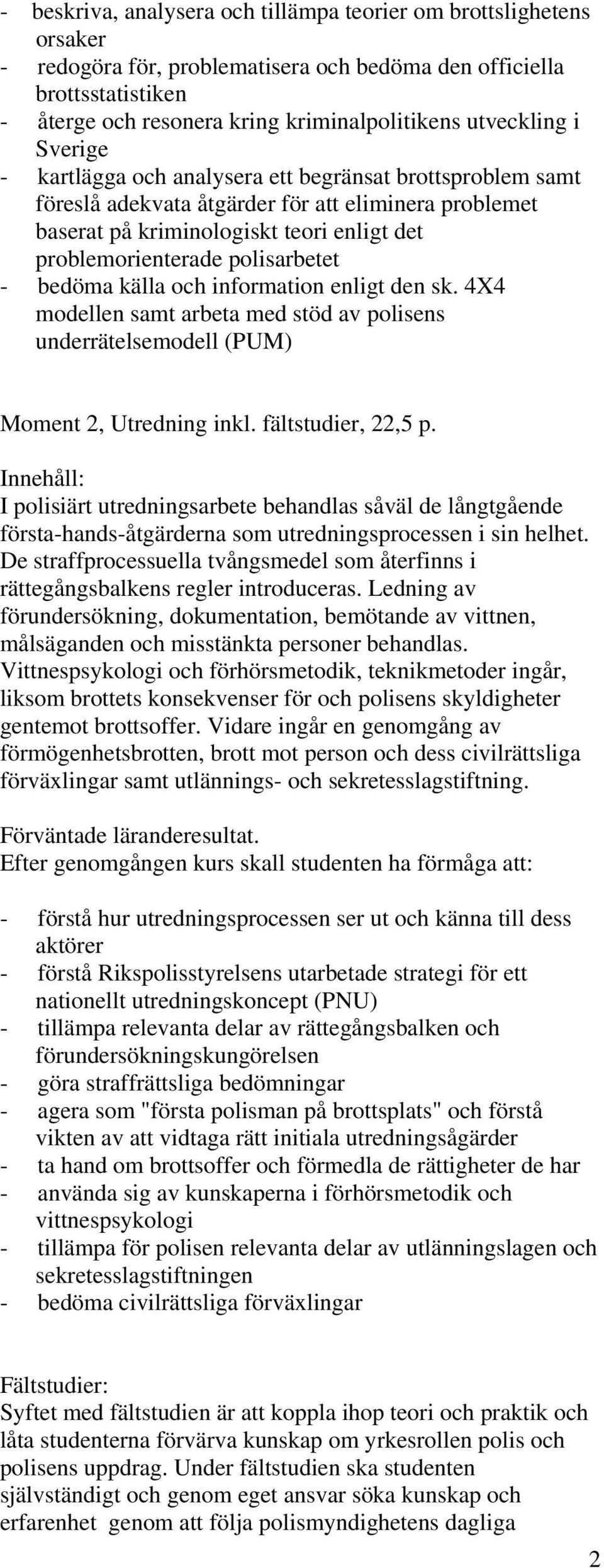 polisarbetet - bedöma källa och information enligt den sk. 4X4 modellen samt arbeta med stöd av polisens underrätelsemodell (PUM) Moment 2, Utredning inkl. fältstudier, 22,5 p.