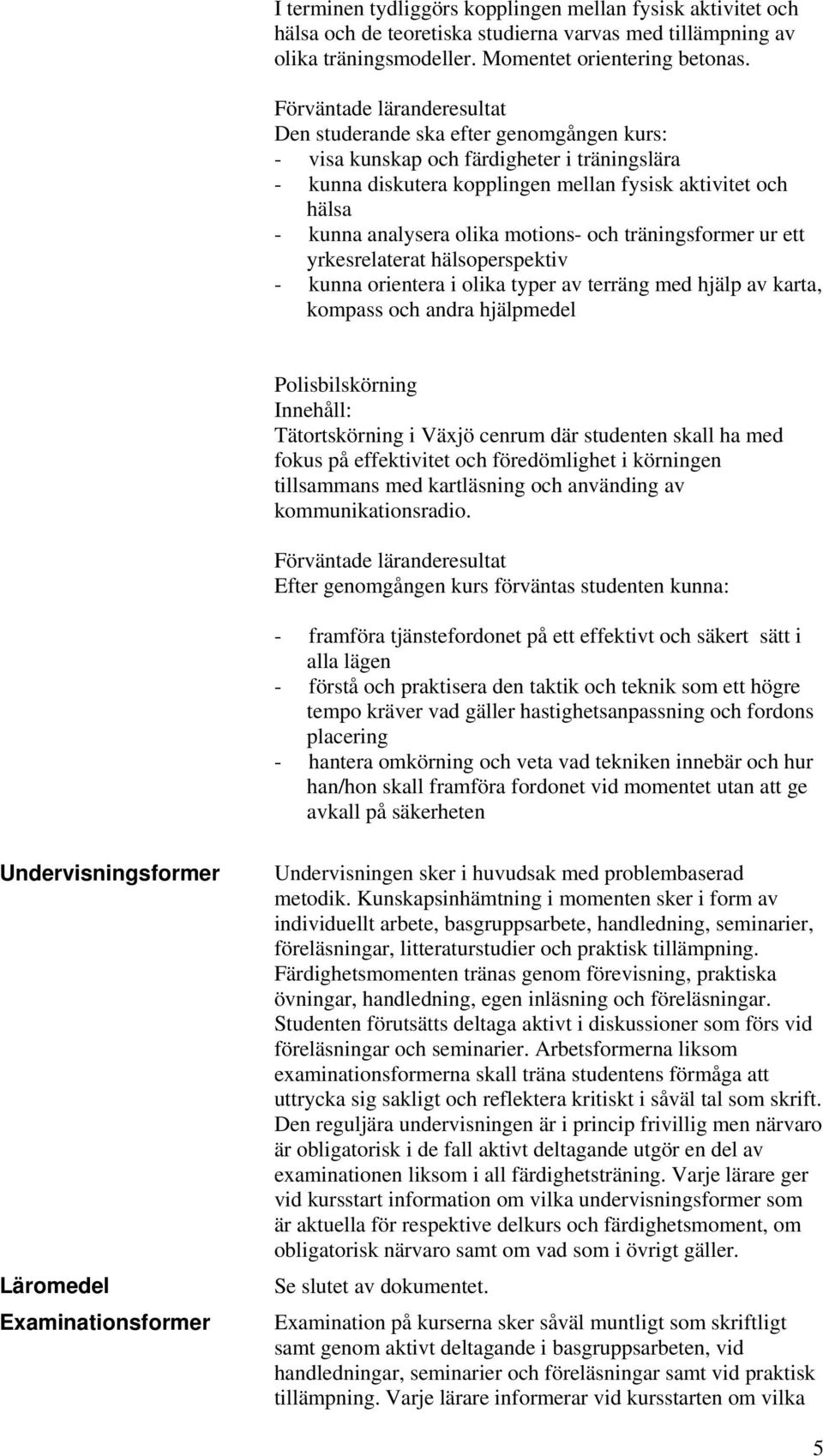 träningsformer ur ett yrkesrelaterat hälsoperspektiv - kunna orientera i olika typer av terräng med hjälp av karta, kompass och andra hjälpmedel Polisbilskörning Tätortskörning i Växjö cenrum där