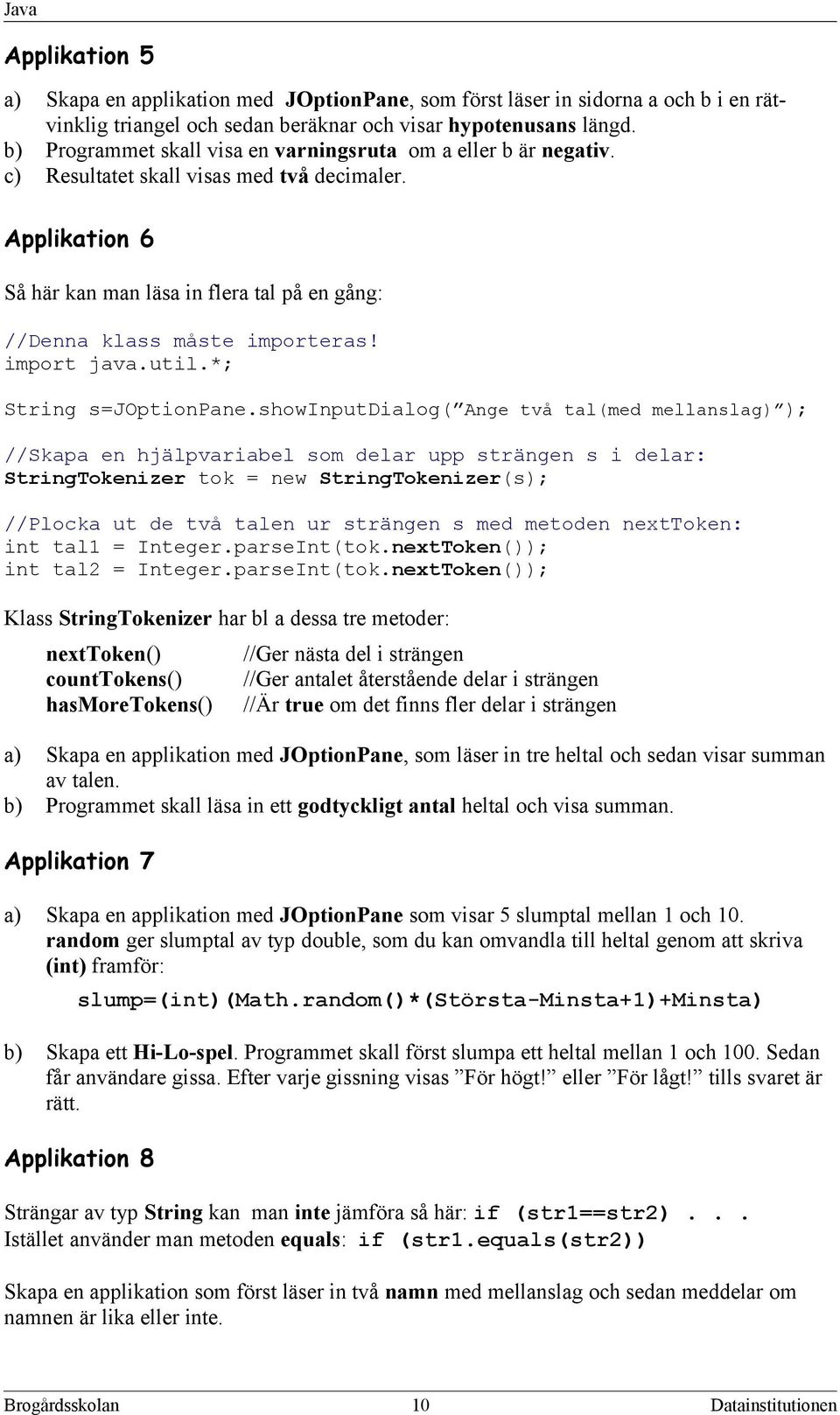 Applikation 6 Så här kan man läsa in flera tal på en gång: //Denna klass måste importeras! import java.util.*; String s=joptionpane.