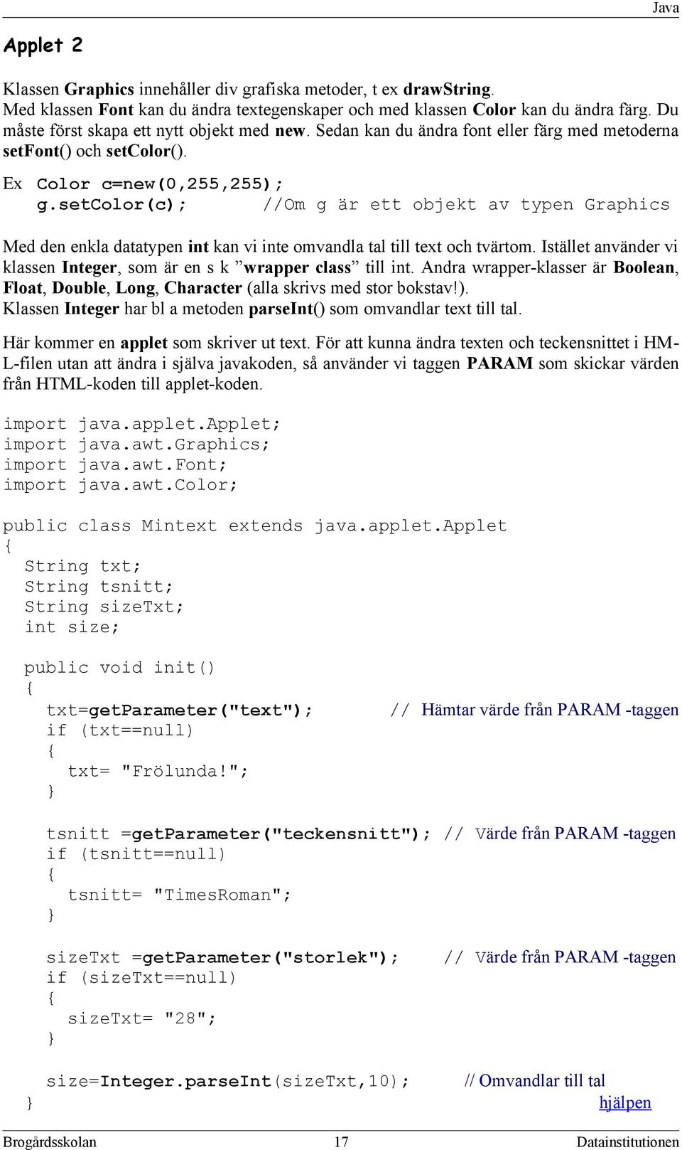 setcolor(c); //Om g är ett objekt av typen Graphics Med den enkla datatypen int kan vi inte omvandla tal till text och tvärtom.